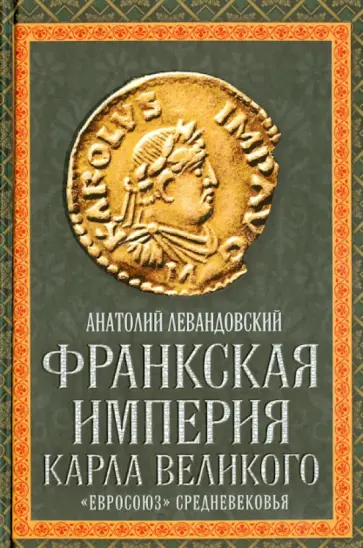 Анатолий Левандовский - Франкская империя Карла Великого. "Евросоюз" Средневековья Анатолий Левандовский - Франкская империя Карла Великого. "Евросоюз" Средневековья обложка книги