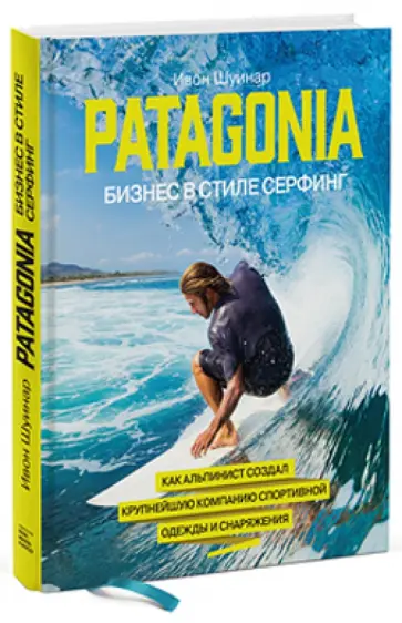 Ивон Шуинар - Patagonia - бизнес в стиле серфинг. Как альпинист создал крупнейшую компанию спортивного снаряжения обложка книги