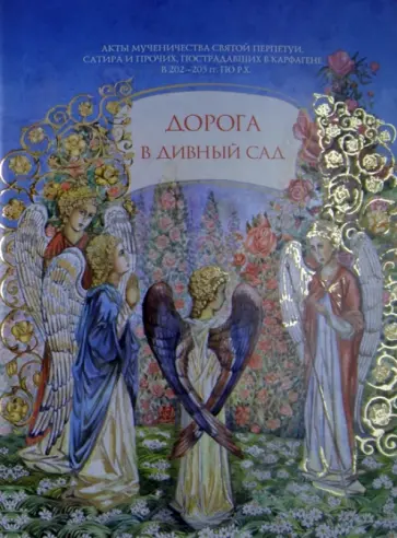 Дорога в дивный сад. Акты мученичества святой Перпетуи, Сатира и прочих, пострадавших в Карфагене Дорога в дивный сад. Акты мученичества святой Перпетуи, Сатира и прочих, пострадавших в Карфагене обложка книги