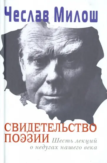 Чеслав Милош - Свидетельство поэзии. Шесть лекций о недугах нашего века обложка книги