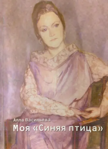 Алла Васильева - Моя "Синяя птица" в постижении вселенской Мудрости обложка книги