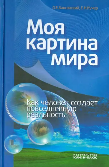 Баксанский, Кучер - Моя картина мира. Как человек создает повседневную реальность Баксанский, Кучер - Моя картина мира. Как человек создает повседневную реальность обложка книги