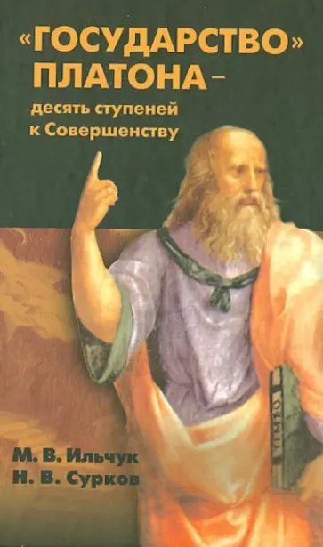Ильчук, Сурков - "Государство" Платона - десять ступеней к Совершенству Ильчук, Сурков - "Государство" Платона - десять ступеней к Совершенству обложка книги