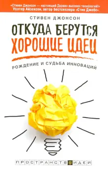 Книга: "Откуда берутся хорошие идеи. Рождение и судьба инноваций" - Стивен Джонсон. Купить книгу, читать рецензии | Where Good Ideas Come From | ISBN 978-5-17-081521-0 | Лабиринт