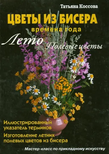 Татьяна Коссова - Цветы из бисера. Времена года. Лето. Полевые цветы обложка книги