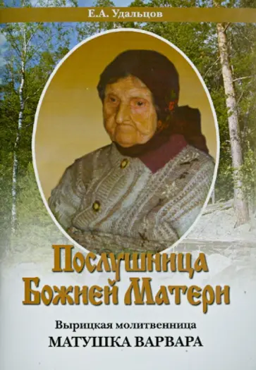 Е. Удальцов - Послушница Божией Матери. Вырицкая молитвенница матушка Варвара. Жизнеописание обложка книги