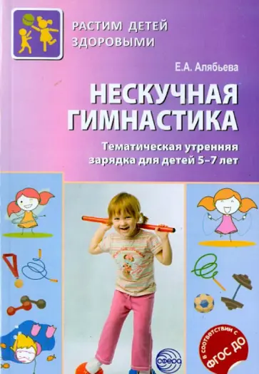 Елена Алябьева - Нескучная гимнастика. Тематическая утренняя гимнастика для детей 5-7 лет. ФГОС обложка книги