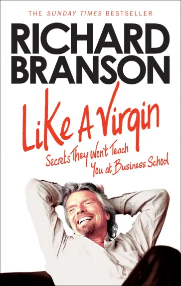 Richard Branson - Like A Virgin. Secrets They Won't Teach You at Business School Richard Branson - Like A Virgin. Secrets They Won't Teach You at Business School обложка книги