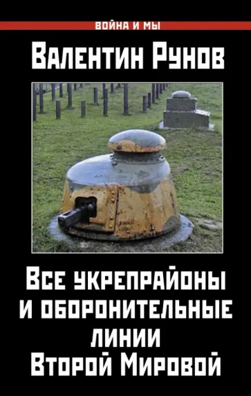 Валентин Рунов - Все укрепрайоны и оборонительные линии Второй Мировой Валентин Рунов - Все укрепрайоны и оборонительные линии Второй Мировой обложка книги