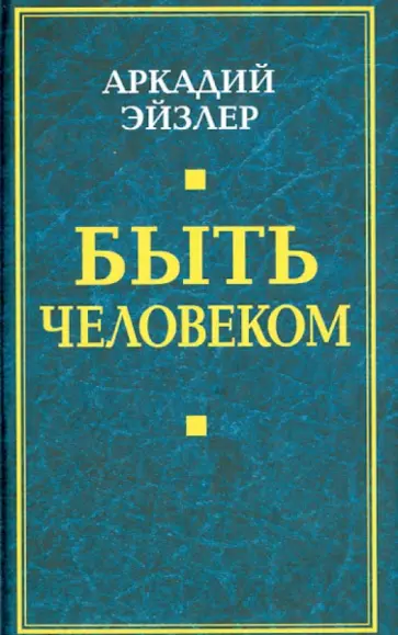 Аркадий Эйзлер - Быть человеком Аркадий Эйзлер - Быть человеком обложка книги
