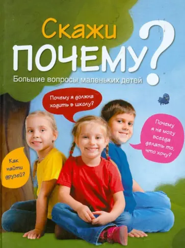 Скажи ПОЧЕМУ? Большие вопросы маленьких детей Скажи ПОЧЕМУ? Большие вопросы маленьких детей обложка книги
