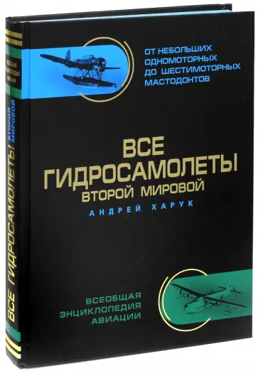 Андрей Харук - Все гидросамолеты Второй Мировой. Иллюстрированная цветная энциклопедия обложка книги