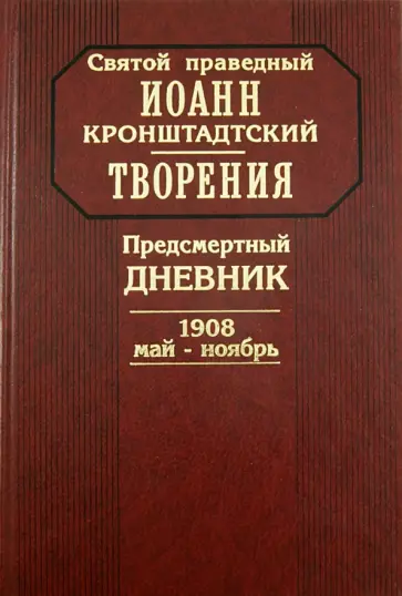Святой праведный Иоанн Кронштадтский - Творения. Предсмертный дневник. 1908, май-ноябрь Святой праведный Иоанн Кронштадтский - Творения. Предсмертный дневник. 1908, май-ноябрь обложка книги