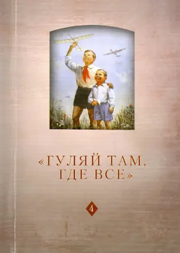 "Гуляй там, где все". История советского детства. Опыт и перспективы исследования. Том 4 "Гуляй там, где все". История советского детства. Опыт и перспективы исследования. Том 4 обложка книги