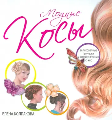 Елена Колпакова - Модные косы. Великолепные прически и хитросплетения из кос обложка книги