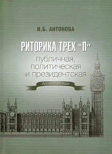 Ирина Антонова - Риторика трех "П": публичная, политическая и президентская. Английский язык. Учебник обложка книги