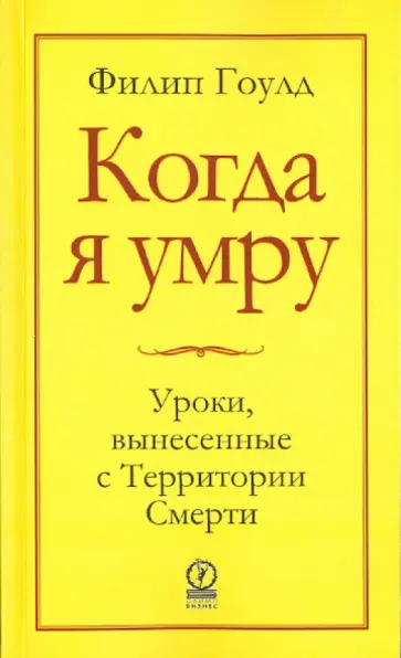 Филип Гоулд - Когда я умру. Уроки, вынесенные с Территории Смерти обложка книги