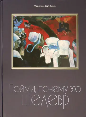Франсуаза Барб-Галль - Пойми, почему это шедевр Франсуаза Барб-Галль - Пойми, почему это шедевр обложка книги