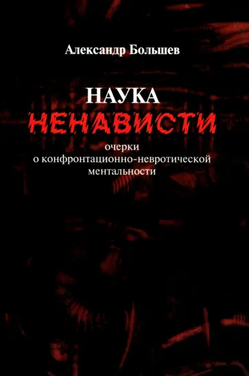 Александр Большев - Наука ненависти. Очерки о конфронтационно-невротической ментальности обложка книги