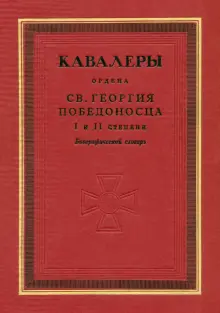 Кавалеры ордена святого Георгия Победоносца I и II степени. Биографический словарь