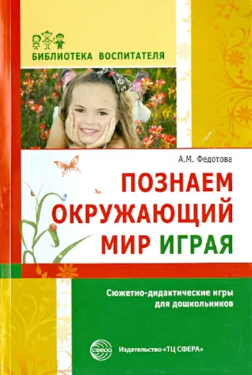 Александра Федотова - Познаем окружающий мир играя. Сюжетно-дидактические игры для дошкольников обложка книги