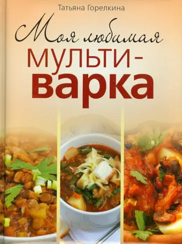 Татьяна Горелкина - Моя любимая мультиварка Татьяна Горелкина - Моя любимая мультиварка обложка книги