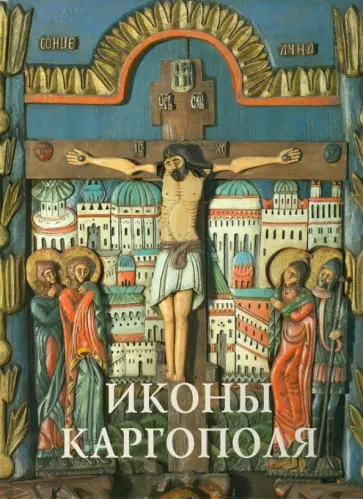 Татьяна Кольцова - Иконы Каргополя. Из собрания Каргопольского государственного музея. Свод русской иконописи обложка книги