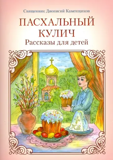 Дионисий Священник - Пасхальный кулич. Рассказы для детей обложка книги