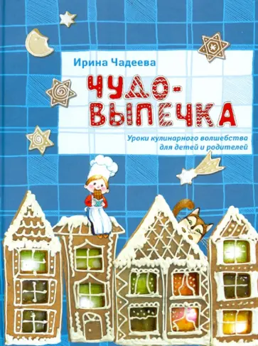 Ирина Чадеева - Чудо-выпечка. Уроки кулинарного волшебства Ирина Чадеева - Чудо-выпечка. Уроки кулинарного волшебства обложка книги