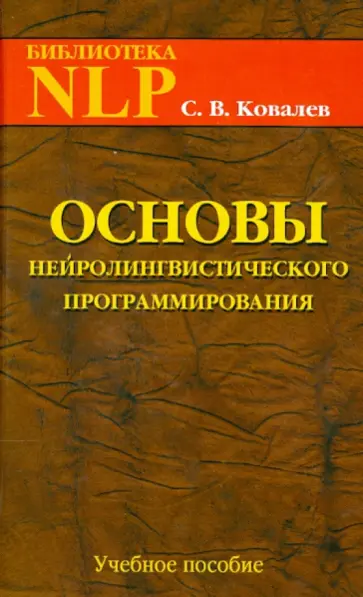 Сергей Ковалев - Основы нейролингвистического программирования. Введение в человеческое совершенство. Учебное пособие Сергей Ковалев - Основы нейролингвистического программирования. Введение в человеческое совершенство. Учебное пособие обложка книги
