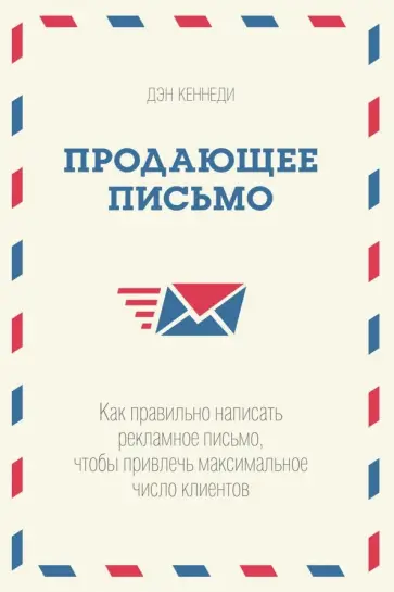 Дэн Кеннеди - Продающее письмо.Как правильно написать рекламное письмо, чтобы привлечь максимальное число клиентов обложка книги