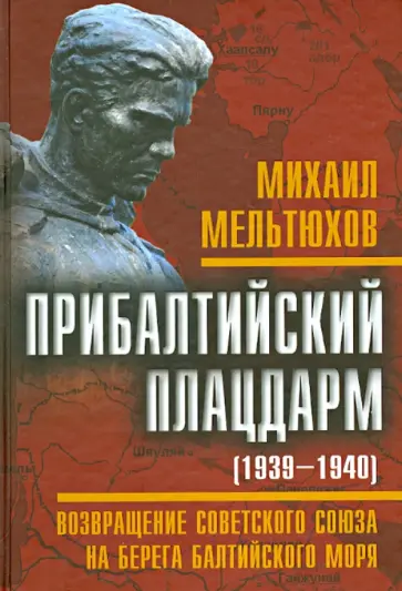 Михаил Мельтюхов - Прибалтийский плацдарм (1939-1940 гг.). Возвращение Советского Союза на берега Балтийского моря Михаил Мельтюхов - Прибалтийский плацдарм (1939-1940 гг.). Возвращение Советского Союза на берега Балтийского моря обложка книги