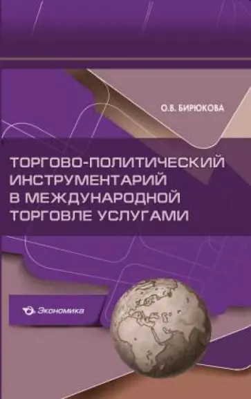 Ольга Бирюкова - Торгово-политический инструментарий в международной торговле услугами Ольга Бирюкова - Торгово-политический инструментарий в международной торговле услугами обложка книги