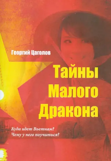 Георгий Цаголов - Тайны Малого Дракона. Куда идет Вьетнам? Чему у него учиться? обложка книги
