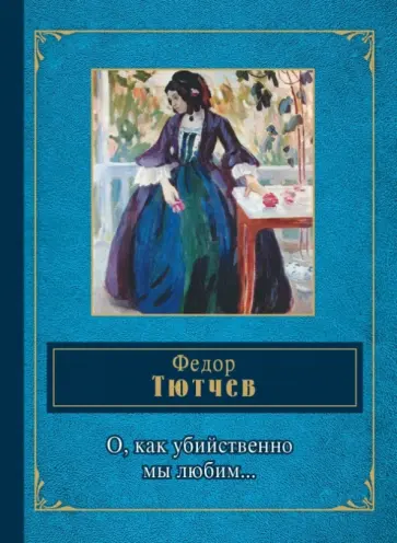 Федор Тютчев - О, как убийственно мы любим... Федор Тютчев - О, как убийственно мы любим... обложка книги
