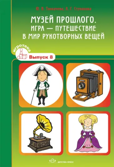 Толкачева, Ступикова - Музей прошлого. Игра-путешествие в мир рукотворных вещей. Игротека. Выпуск 8 Толкачева, Ступикова - Музей прошлого. Игра-путешествие в мир рукотворных вещей. Игротека. Выпуск 8 обложка книги