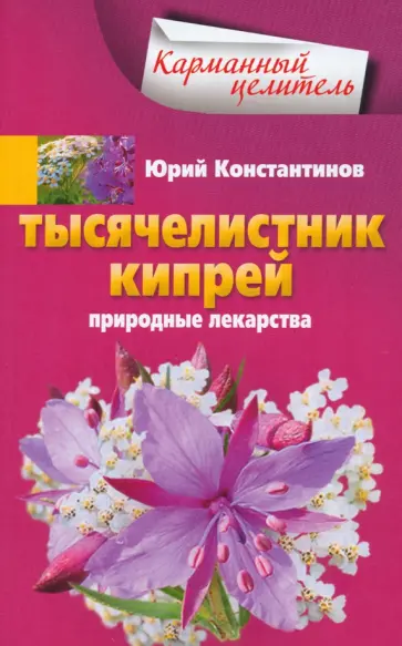Юрий Константинов - Тысячелистник, кипрей. Природные лекарства Юрий Константинов - Тысячелистник, кипрей. Природные лекарства обложка книги