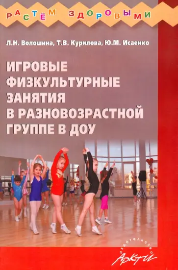 Волошина, Курилова - Игровые физкультурные занятия в разновозрастной группе ДОУ обложка книги