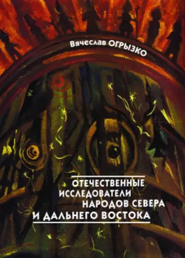 Вячеслав Огрызко - Отечественные исследователи коренных малочисленных народов Севера и Дальнего Востока. Биобибл. слов. Вячеслав Огрызко - Отечественные исследователи коренных малочисленных народов Севера и Дальнего Востока. Биобибл. слов. обложка книги
