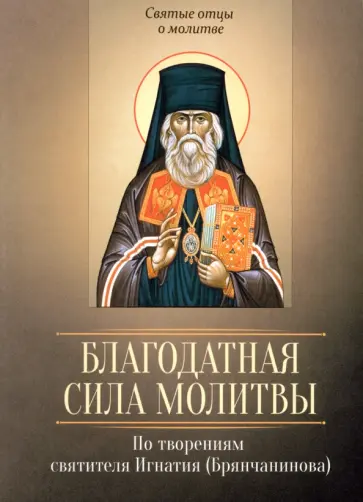 Благодатная сила молитвы. По творениям святителя Игнатия (Брянчанинова) обложка книги