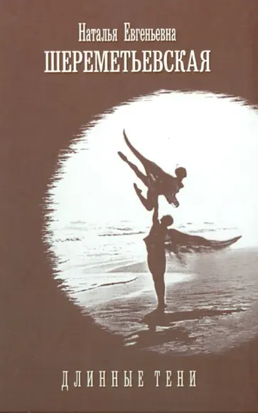 Наталья Шереметьевская - Длинные тени. (О времени, о танце, о себе). Записки историка балета и балетного критика обложка книги