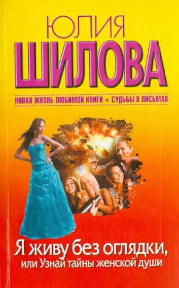 Юлия Шилова - Я живу без оглядки, или Узнай тайны женской души Юлия Шилова - Я живу без оглядки, или Узнай тайны женской души обложка книги