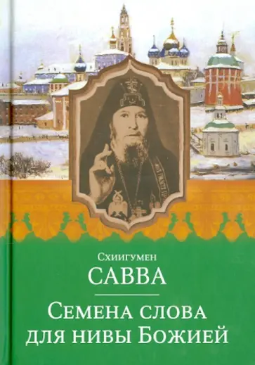 Савва Схиигумен - Семена слова для нивы Божией. Избранные поучения на исповедях, молебнах и панихидах Савва Схиигумен - Семена слова для нивы Божией. Избранные поучения на исповедях, молебнах и панихидах обложка книги