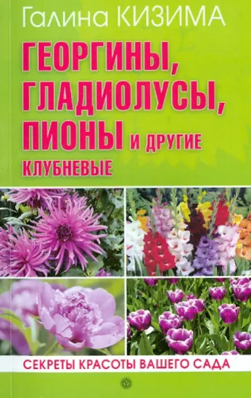Галина Кизима - Георгины, гладиолусы, пионы и другие клубневые. Секреты красоты вашего сада обложка книги