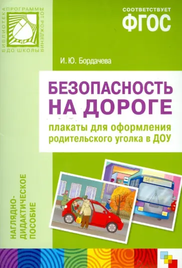 И. Бордачева - Безопасность на дороге. Плакаты для оформления родительского уголка в ДОУ. ФГОС обложка книги