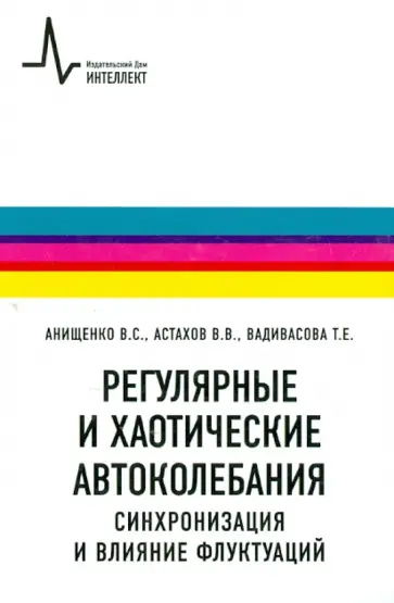 Анищенко, Астахов - Регулярные и хаотические автоколебания. Синхронизация и влияние флуктуаций. Учебник-монография Анищенко, Астахов - Регулярные и хаотические автоколебания. Синхронизация и влияние флуктуаций. Учебник-монография обложка книги