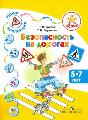 Гризик, Глушкова - Успех. Наши коллекции. Безопасность на дорогах. Пособие для детей  5-7 лет Гризик, Глушкова - Успех. Наши коллекции. Безопасность на дорогах. Пособие для детей  5-7 лет обложка книги