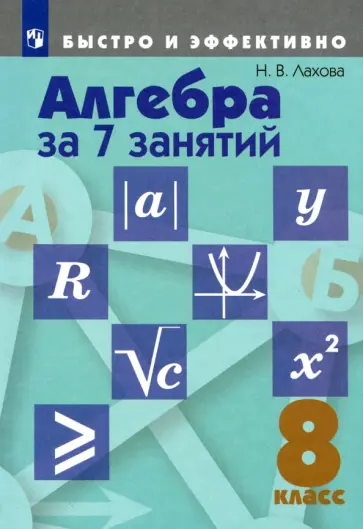 Наталья Лахова - Алгебра за 7 занятий. 8 класс. Пособие для учащихся общеобразовательных организаций Наталья Лахова - Алгебра за 7 занятий. 8 класс. Пособие для учащихся общеобразовательных организаций обложка книги