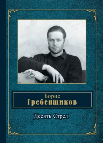 Борис Гребенщиков - Десять Стрел Борис Гребенщиков - Десять Стрел обложка книги