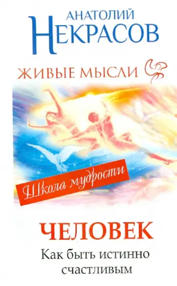 Анатолий Некрасов - Живые мысли. Человек. Как быть истинно счастливым обложка книги